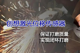 經(jīng)典案例丨激光位移傳感器高速、高精度掃描完成焊縫閉環(huán)打磨